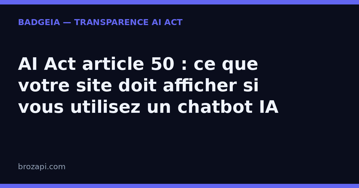 AI Act article 50 : ce que votre site doit afficher si vous utilisez un chatbot IA