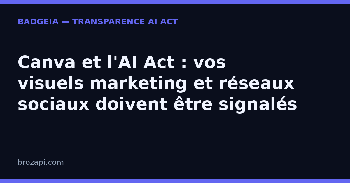 Canva et l’AI Act : vos visuels marketing et réseaux sociaux doivent être signalés