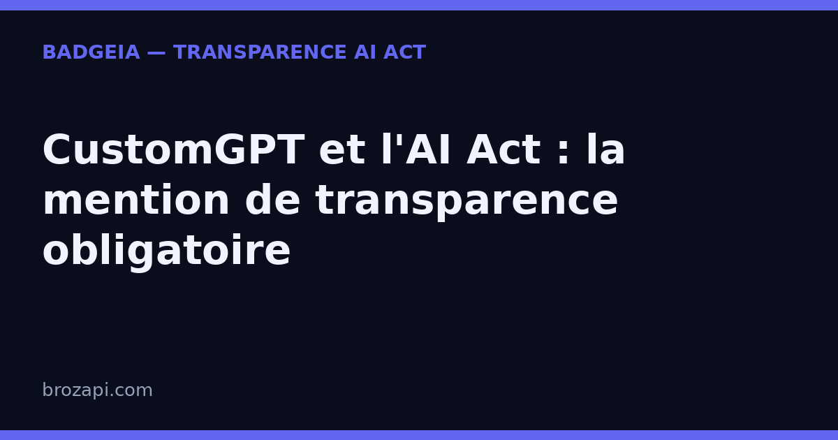 CustomGPT et l'AI Act : la mention de transparence obligatoire