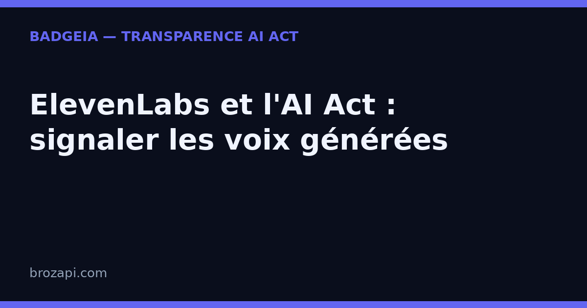 ElevenLabs et l’AI Act : pourquoi vos voix de synthèse doivent être signalées