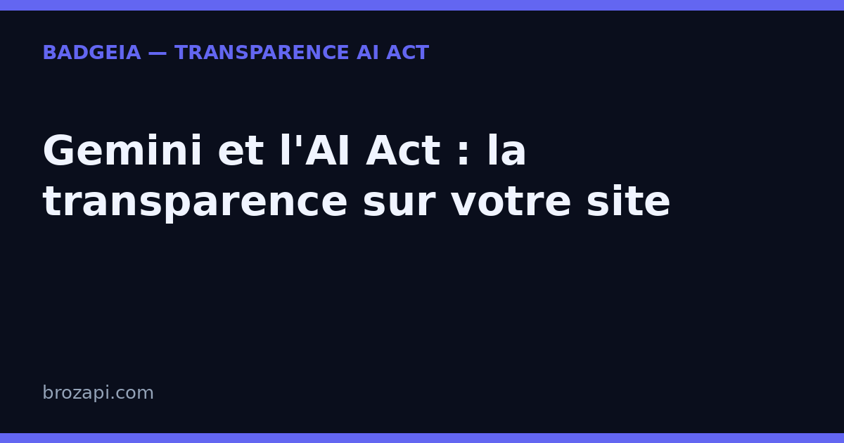 Gemini sur votre site : l’article 50 de l’AI Act s’applique-t-il vraiment ?