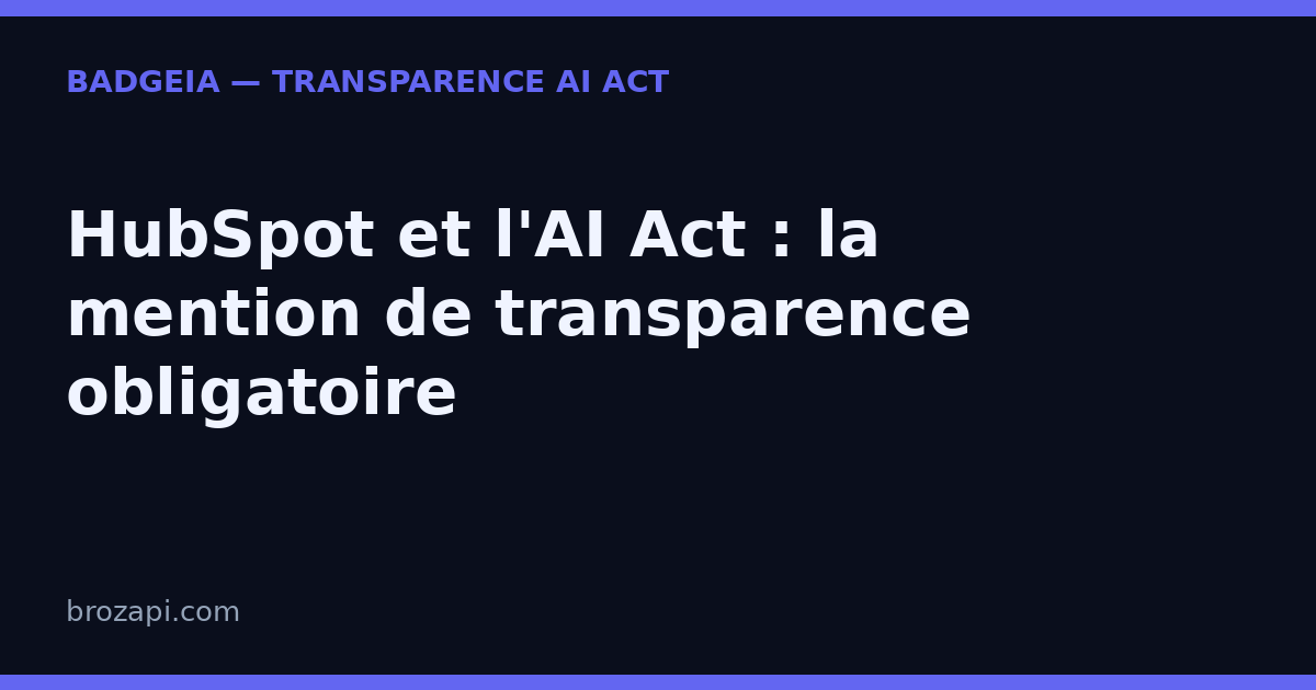 HubSpot et l’AI Act : la mention de transparence obligatoire