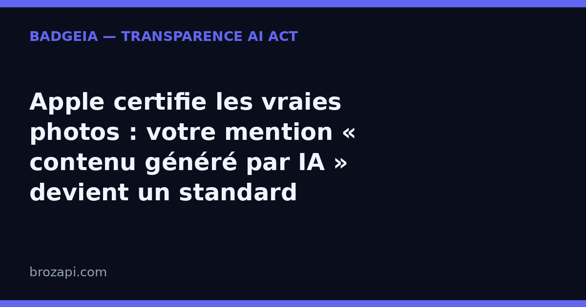Apple certifie les vraies photos — pourquoi votre mention « contenu généré par IA » devient un standard
