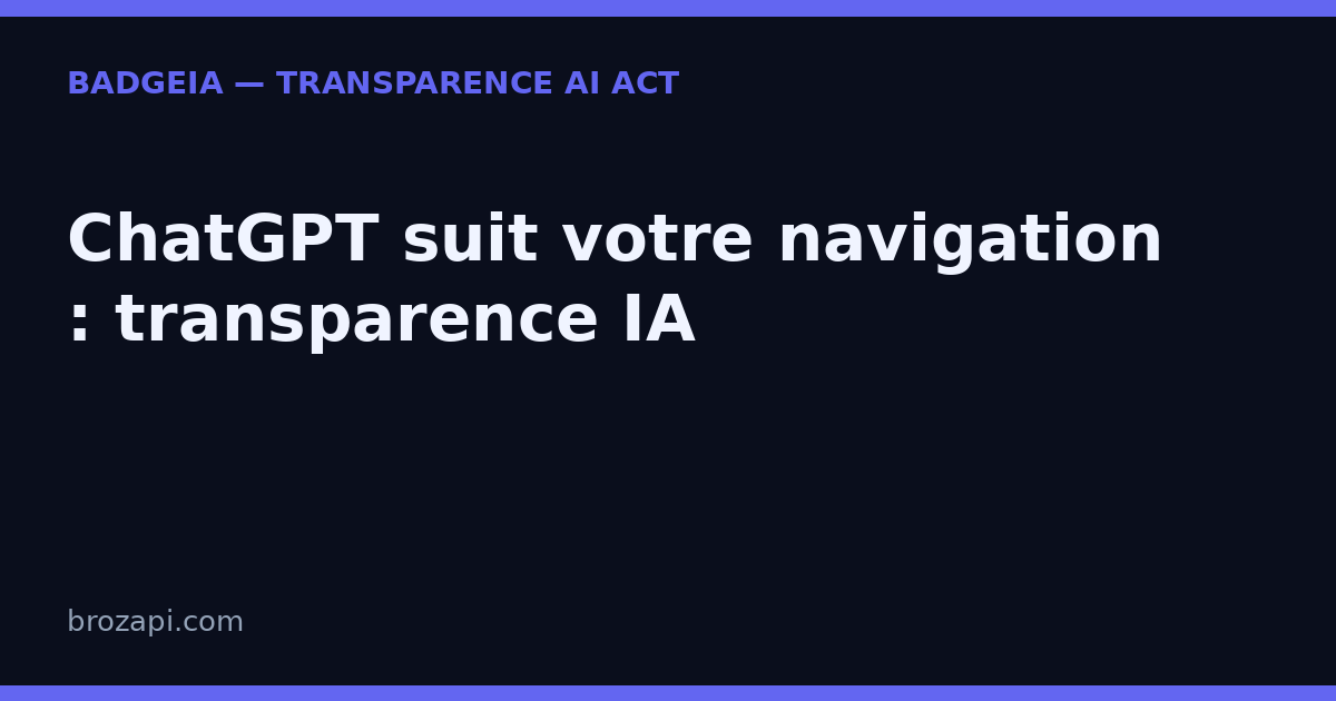 ChatGPT sait ce que vous faites sur d’autres sites : la transparence IA n’est plus optionnelle